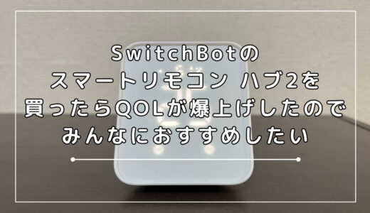 SwitchBotのスマートリモコン ハブ2を買ったらQOLが爆上げしたのでみんなにおすすめしたい